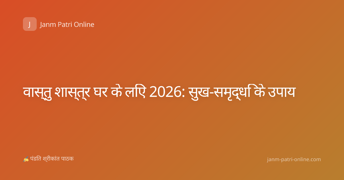 वास्तु शास्त्र घर के लिए 2026: सुख-समृद्धि के उपाय
